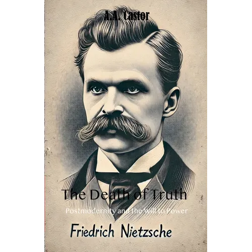 The Death of Truth: Postmodernity and the Will to Power