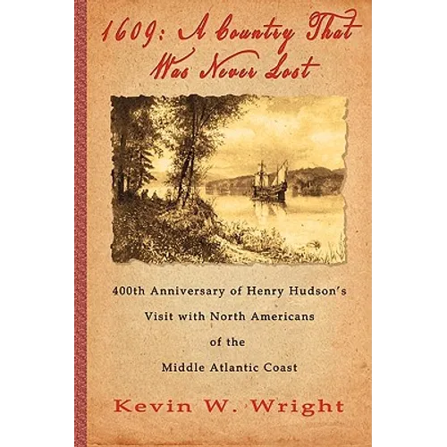 1609: A Country That Was Never Lost - The 400th Anniversary of Henry Hudson's Visit with North Americans of the Middle Atlantic Coast