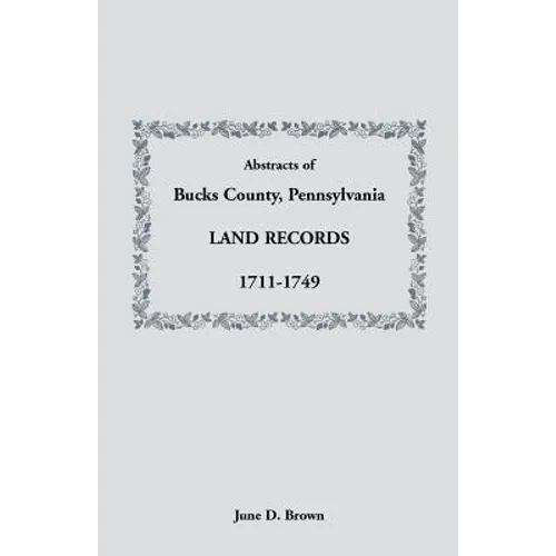 Abstracts of Bucks County, Pennsylvania, Land Records, 1711-1749