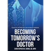 Becoming Tomorrow's Doctor: Essays on the Practice and Future of Medicine