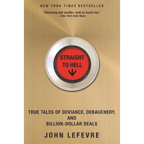 Straight to Hell: True Tales of Deviance, Debauchery, and Billion-Dollar Deals