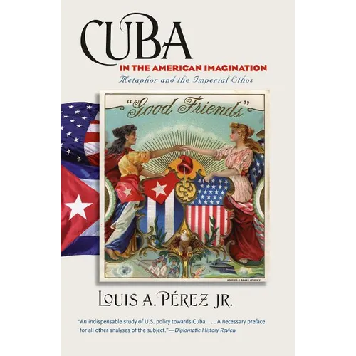 Cuba in the American Imagination: Metaphor and the Imperial Ethos