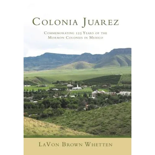 Colonia Juarez: Commemorating 125 Years of the Mormon Colonies in Mexico