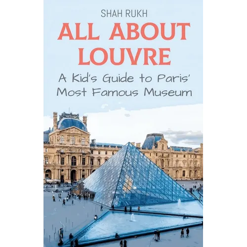 All About Louvre: A Kid's Guide to Paris' Most Famous Museum