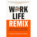 Work Life Remix: Keep What Works, Change What Doesn't, and Design a Life That Fits
