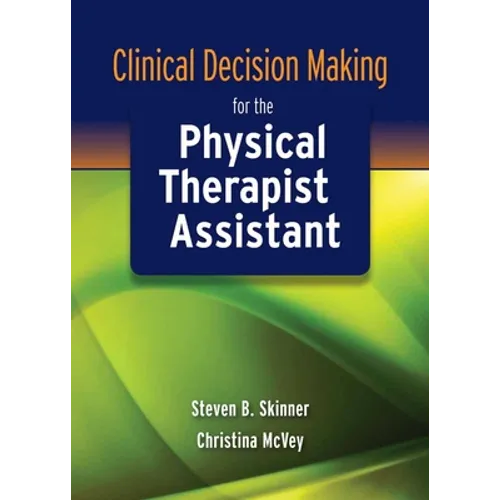 Clinical Decision Making for the Physical Therapist Assistant: .