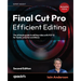 Final Cut Pro Efficient Editing - Second Edition: The ultimate guide to editing video with FCP 12 for faster, smarter workflows