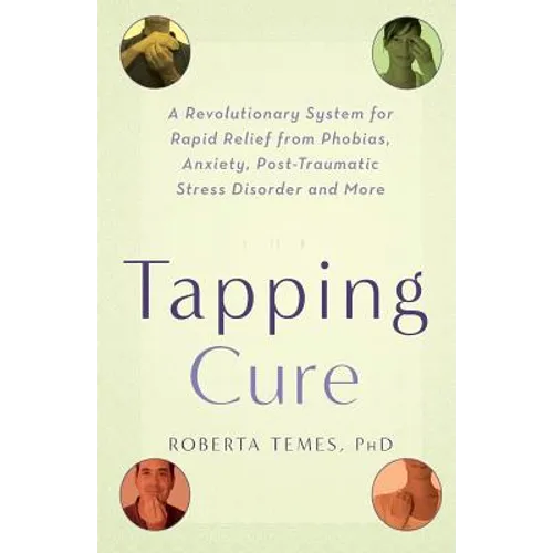 The Tapping Cure: A Revolutionary System for Rapid Relief from Phobias, Anxieties, Post-Traumatic Stress Syndrome Disorder and More