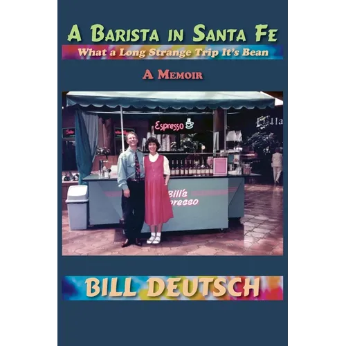 A Barista in Santa Fe: What a Long Strange Trip It's Bean, A Memoir