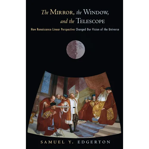 The Mirror, the Window, and the Telescope: How Renaissance Linear Perspective Changed Our Vision of the Universe