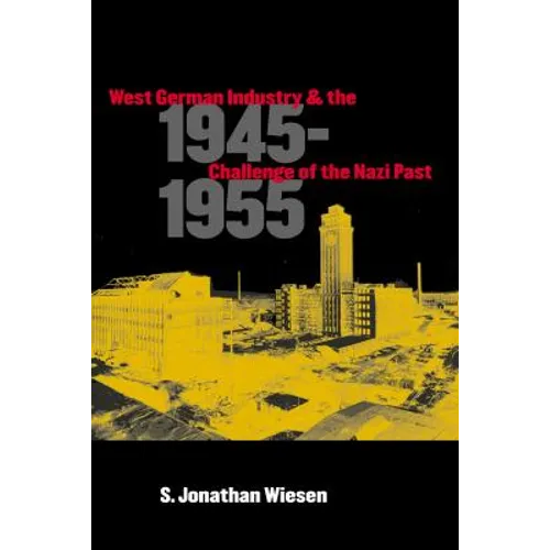 West German Industry and the Challenge of the Nazi Past, 1945-1955