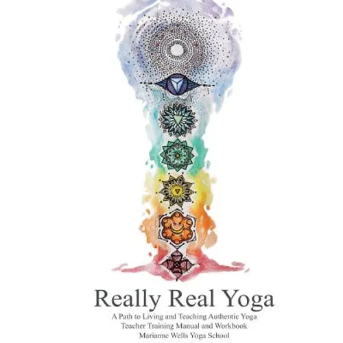 Really Real Yoga: A Path To Living And Teaching Authentic Yoga