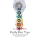 Really Real Yoga: A Path To Living And Teaching Authentic Yoga