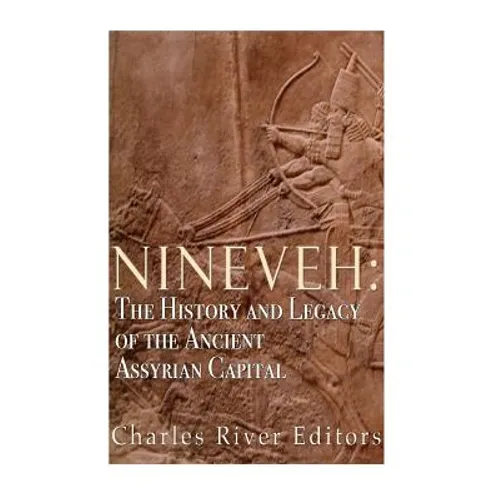 Nineveh: The History and Legacy of the Ancient Assyrian Capital