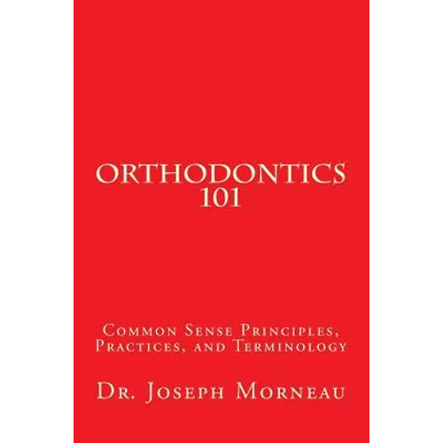 Orthodontics 101: Common Sense Principles, Practices, and Terminology
