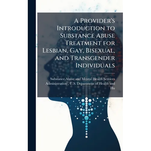 A Provider's Introduction to Substance Abuse Treatment for Lesbian, Gay, Bisexual, and Transgender Individuals