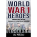 World War 1 Heroes: Unforgettable Tales of Courage, Selflessness, and Resilience