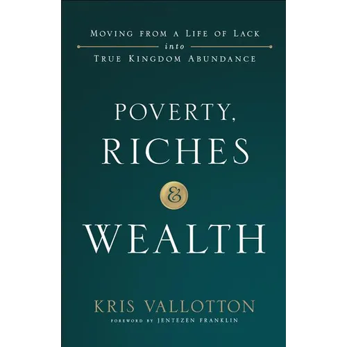 Poverty, Riches and Wealth: Moving from a Life of Lack Into True Kingdom Abundance