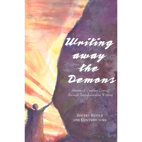 Writing Away the Demons: Stories of Creative Coping Through Transformative Writing