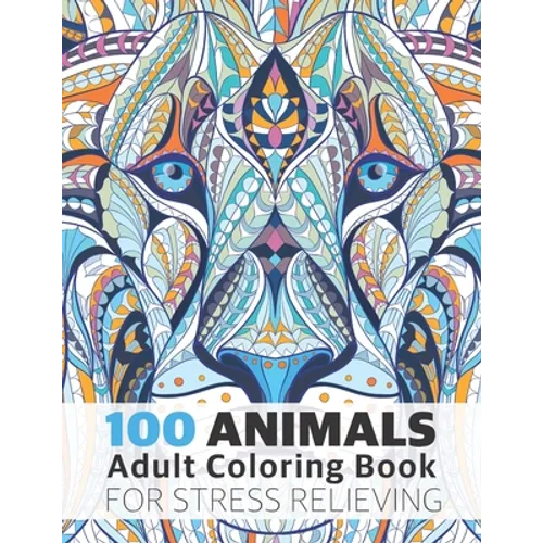100 Animals Adult Coloring Book for Stress Relieving: Relaxing, Calming, Stress Relieving Designs