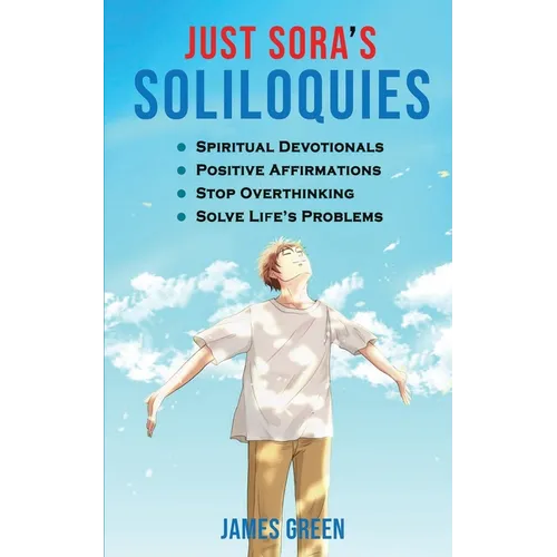 Just Sora's Soliloquies: 50+ Spiritual Devotionals & Positive Affirmations To Attract Happiness, Cultivate Abundance and Wellbeing, Stop Overthinking,
