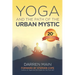 Yoga and the Path of the Urban Mystic: 4th Edition