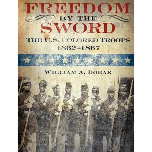 Freedom by the Sword: The U.S. Colored Troops, 1862-1867 (CMH Publication 30-24-1)