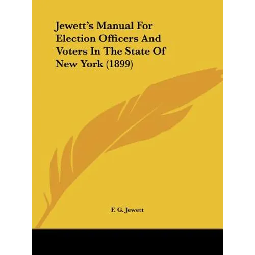 Jewett's Manual For Election Officers And Voters In The State Of New York (1899)