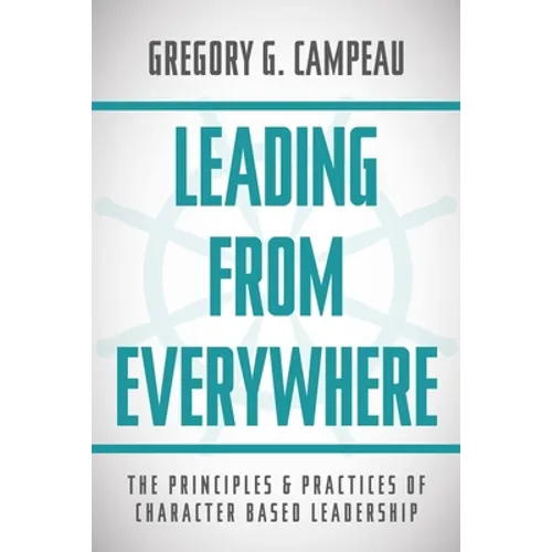 Leading From Everywhere: The Principles & Practices of Character Based Leadership
