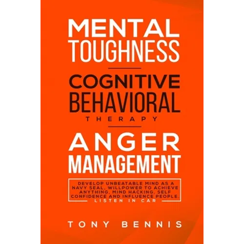 Mental Toughness, Cognitive Behavioral Therapy, Anger Management: Develop Unbeatable Mind as a Navy Seal, Willpower to Achieve Anything, Mind Hacking,