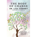 The Body of Change: Using Your Body To Heal, Love, and Empower Yourself