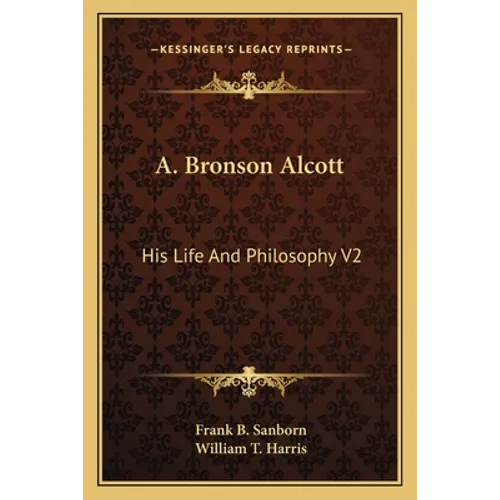 A. Bronson Alcott: His Life And Philosophy V2