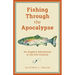 Fishing Through the Apocalypse: An Angler's Adventures in the 21st Century