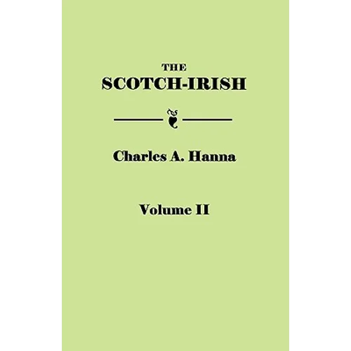 Scotch-Irish, or the Scot in North Britain, North Ireland, and North America. in Two Volumes. Volume II