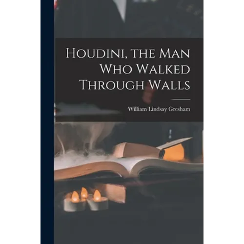 Houdini, the Man Who Walked Through Walls