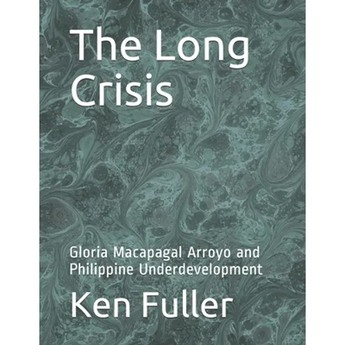 The Long Crisis: Gloria Macapagal Arroyo and Philippine Underdevelopment