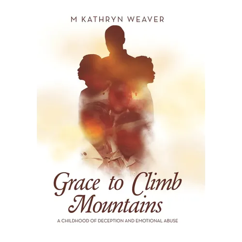 Grace to Climb Mountains: A Childhood of Deception and Emotional Abuse