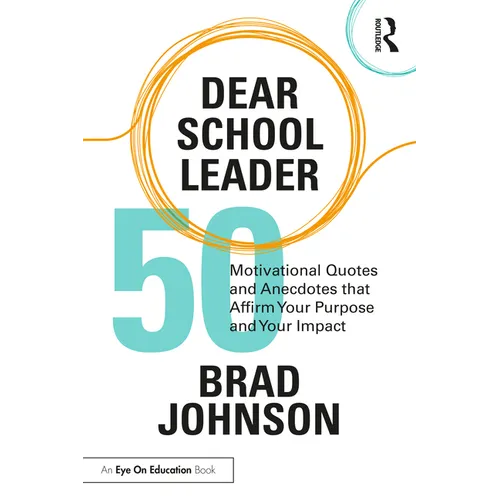 Dear School Leader: 50 Motivational Quotes and Anecdotes that Affirm Your Purpose and Your Impact