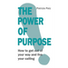 The Power Of Purpose: How to get out of your way and live your calling