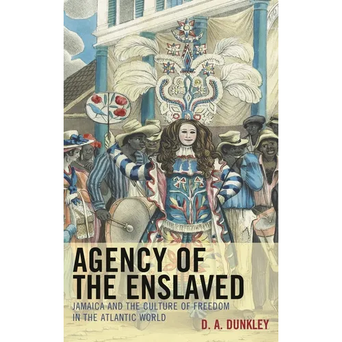 Agency of the Enslaved: Jamaica and the Culture of Freedom in the Atlantic World