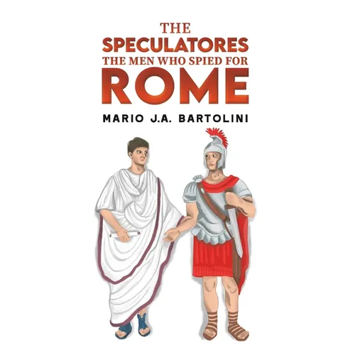 The Speculatores: The Men Who Spied for Rome