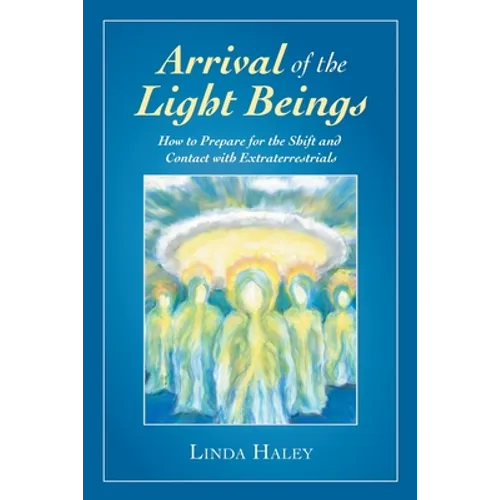 Arrival of the Light Beings: How to Prepare for the Shift and Contact with Extraterrestrials