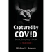 Captured by COVID: Deceit, Conspiracy & Death-A True Story