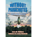 Without Parachutes: How I Survived 1,000 Attack Helicopter Combat Missions In Vietnam