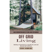 Off Grid Living: Basic Information About Off Grid Living for Beginner (Building a Homestead to Living Off the Land and Become Self Sufficient)