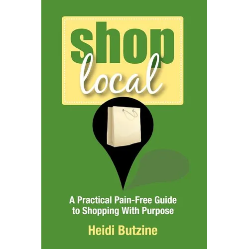 Shop Local: A Practical Pain-Free Guide to Shopping With Purpose