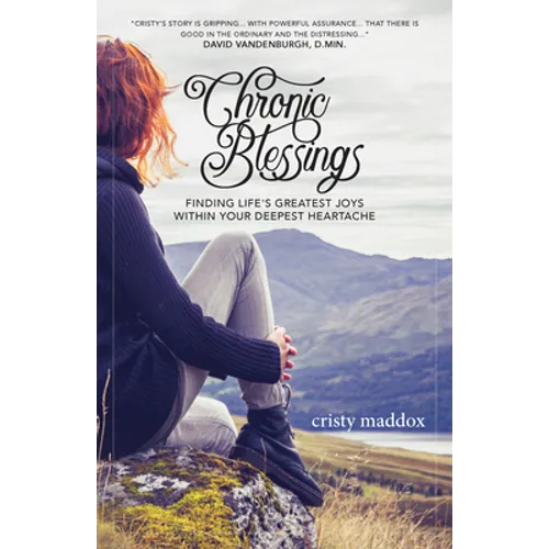 Chronic Blessings: Finding Life's Greatest Joys Within Your Deepest Heartache