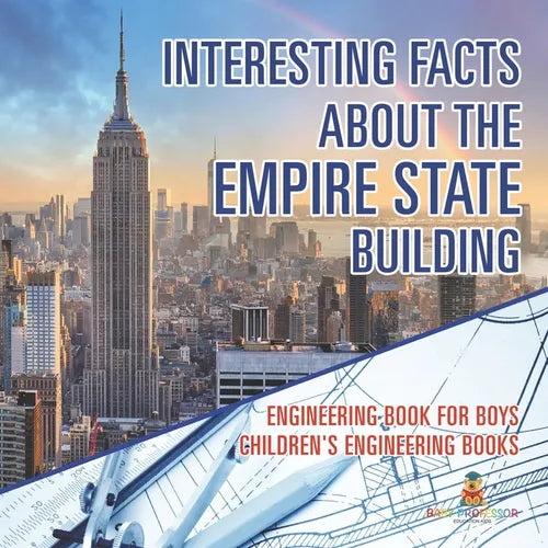 Interesting Facts about the Empire State Building - Engineering Book for Boys Children's Engineering Books