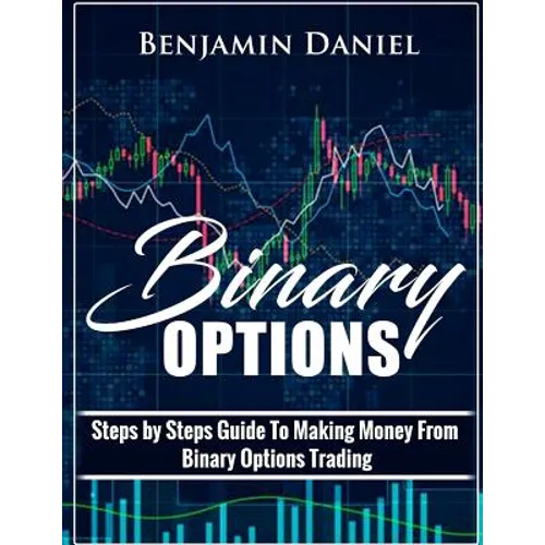 Binary Options: Steps by Steps Guide To Making Money From Binary Options Trading
