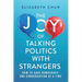 The Joy of Talking Politics with Strangers: How to Save Democracy, One Conversation at a Time